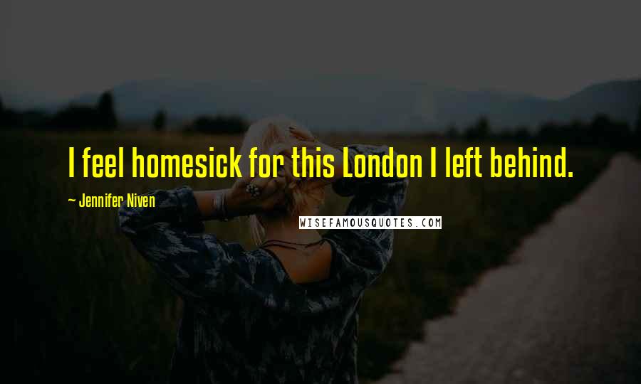 Jennifer Niven Quotes: I feel homesick for this London I left behind.