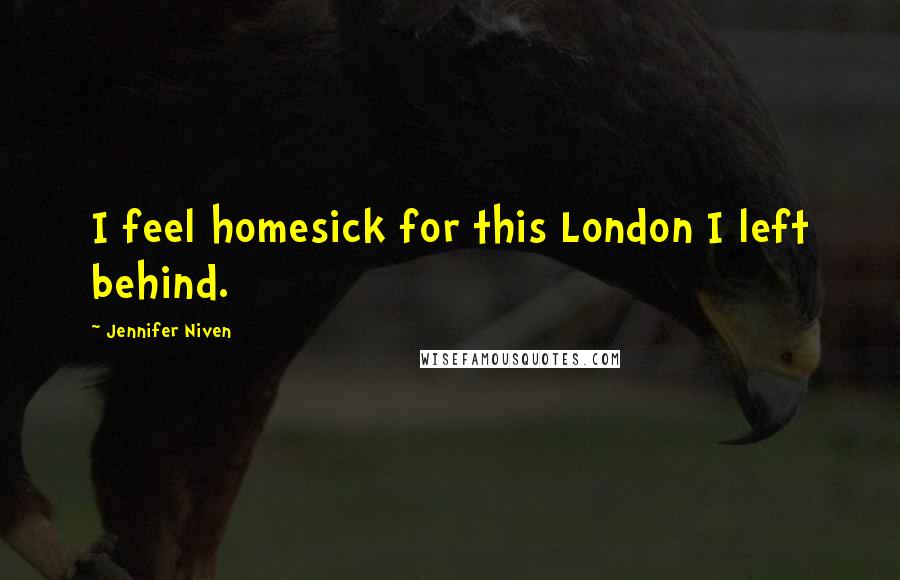 Jennifer Niven Quotes: I feel homesick for this London I left behind.