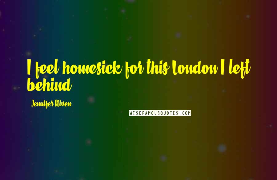 Jennifer Niven Quotes: I feel homesick for this London I left behind.