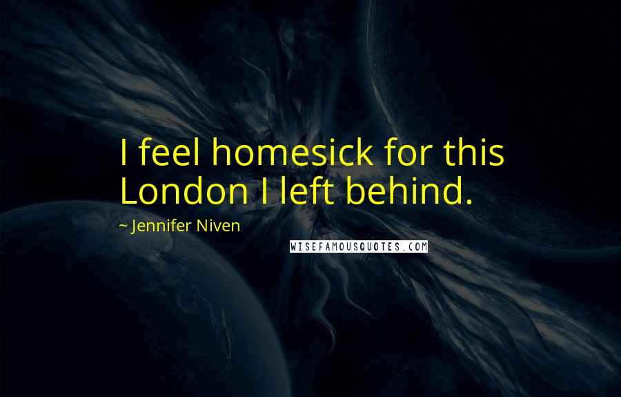 Jennifer Niven Quotes: I feel homesick for this London I left behind.