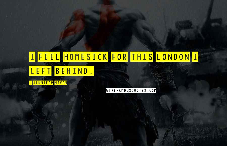 Jennifer Niven Quotes: I feel homesick for this London I left behind.