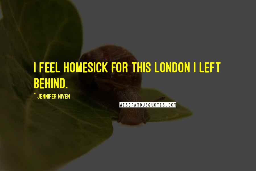 Jennifer Niven Quotes: I feel homesick for this London I left behind.