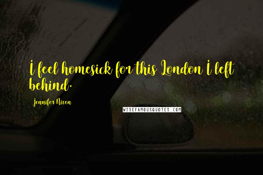 Jennifer Niven Quotes: I feel homesick for this London I left behind.