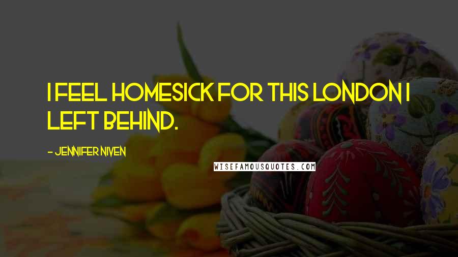 Jennifer Niven Quotes: I feel homesick for this London I left behind.
