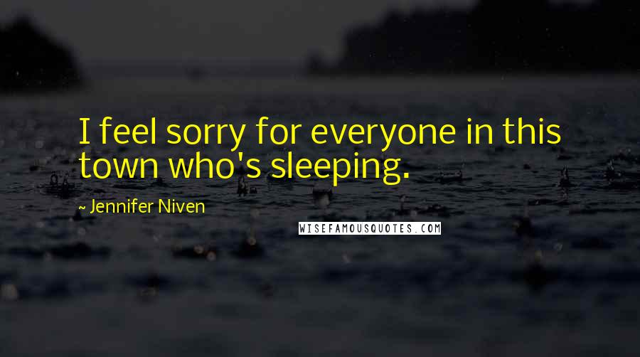 Jennifer Niven Quotes: I feel sorry for everyone in this town who's sleeping.
