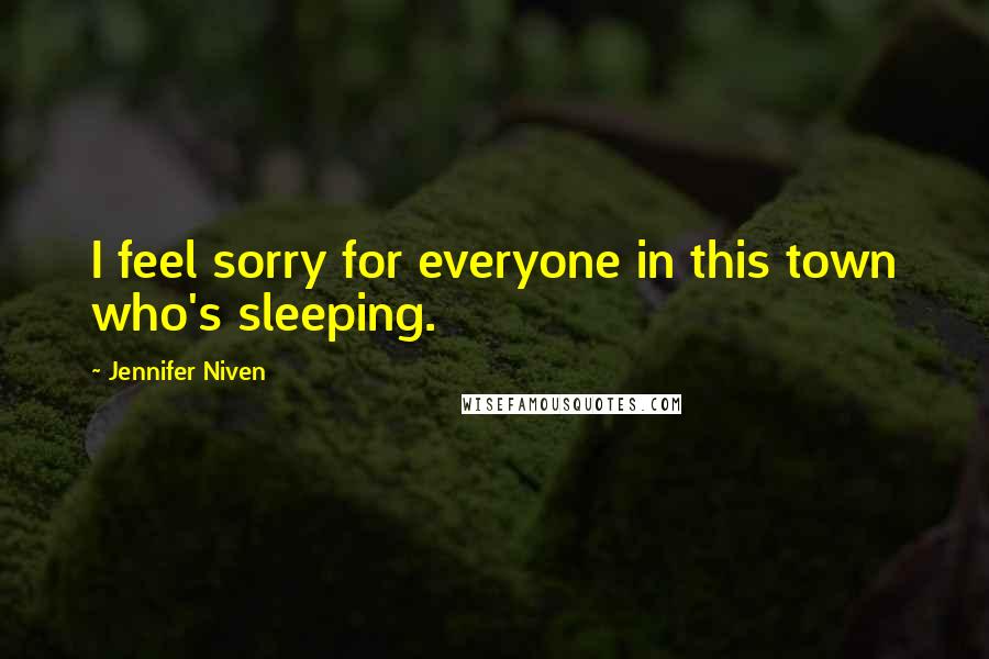 Jennifer Niven Quotes: I feel sorry for everyone in this town who's sleeping.