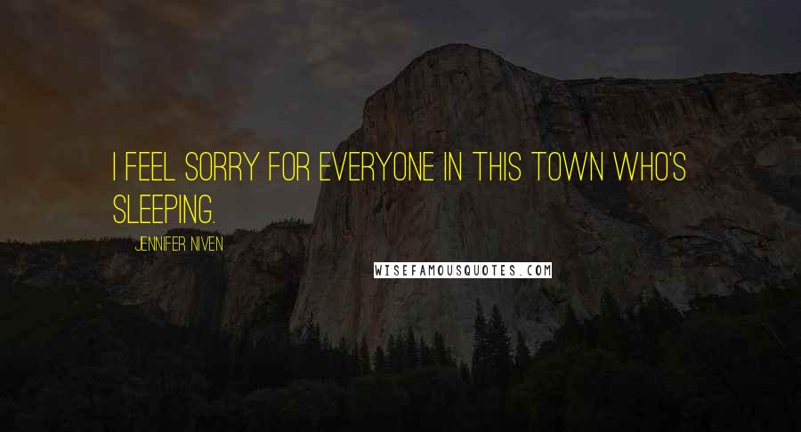 Jennifer Niven Quotes: I feel sorry for everyone in this town who's sleeping.