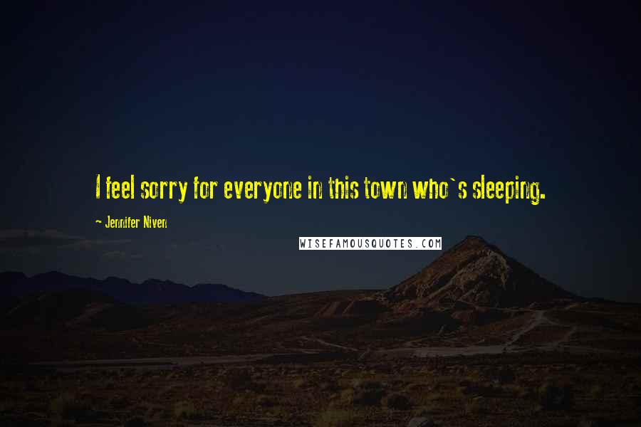 Jennifer Niven Quotes: I feel sorry for everyone in this town who's sleeping.