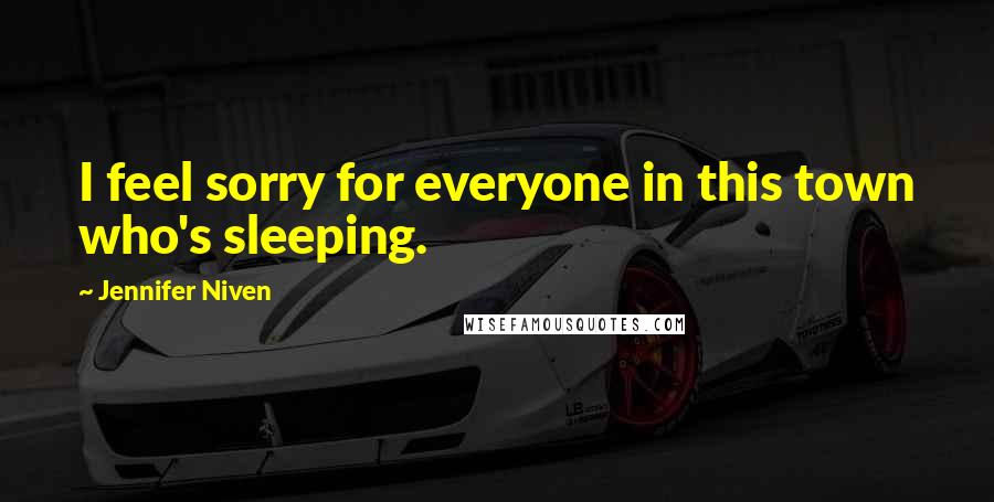 Jennifer Niven Quotes: I feel sorry for everyone in this town who's sleeping.