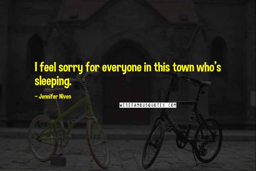 Jennifer Niven Quotes: I feel sorry for everyone in this town who's sleeping.