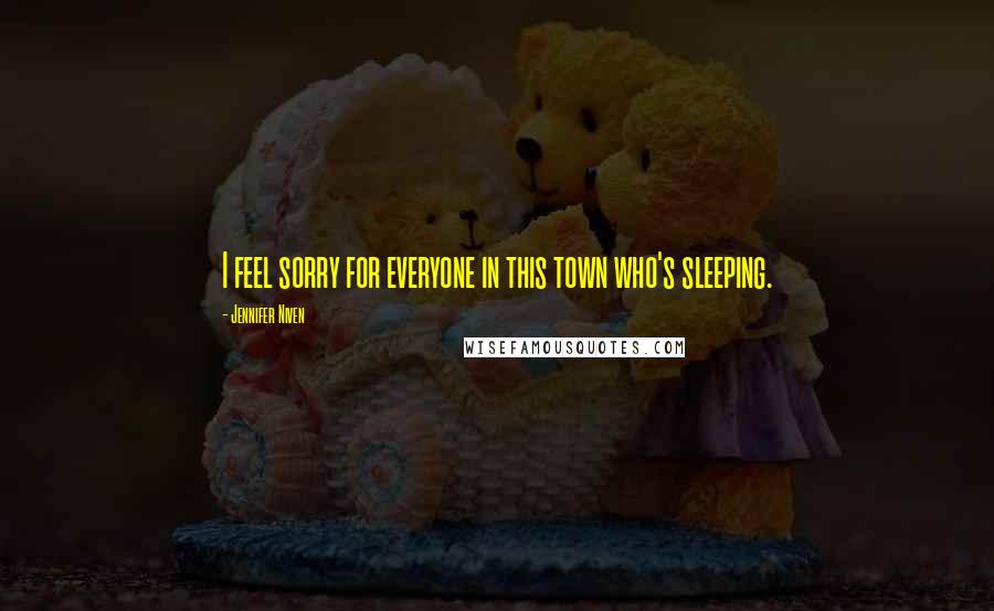 Jennifer Niven Quotes: I feel sorry for everyone in this town who's sleeping.