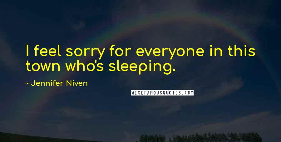 Jennifer Niven Quotes: I feel sorry for everyone in this town who's sleeping.