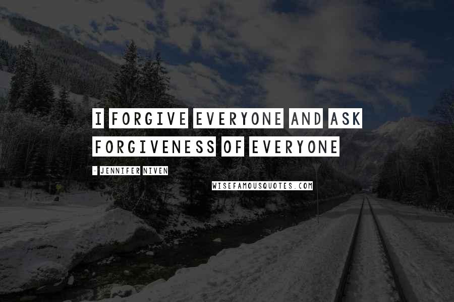 Jennifer Niven Quotes: I forgive everyone and ask forgiveness of everyone