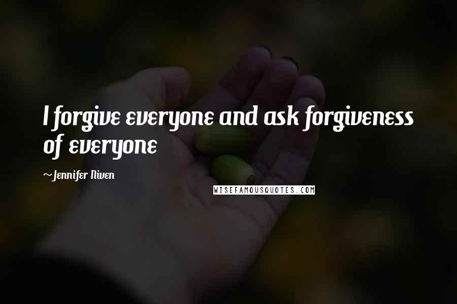 Jennifer Niven Quotes: I forgive everyone and ask forgiveness of everyone