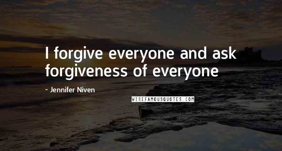 Jennifer Niven Quotes: I forgive everyone and ask forgiveness of everyone