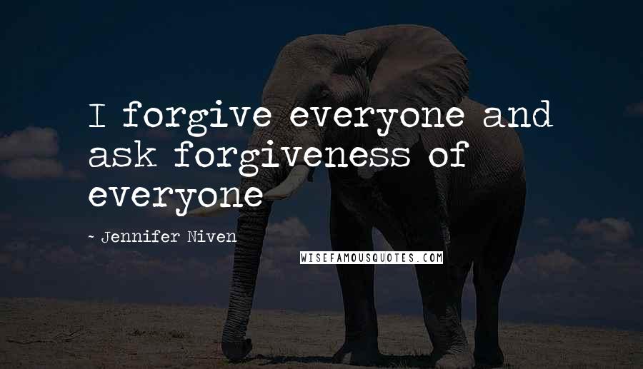 Jennifer Niven Quotes: I forgive everyone and ask forgiveness of everyone