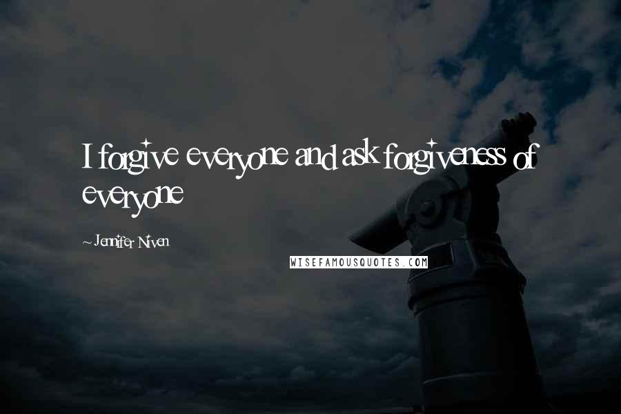 Jennifer Niven Quotes: I forgive everyone and ask forgiveness of everyone