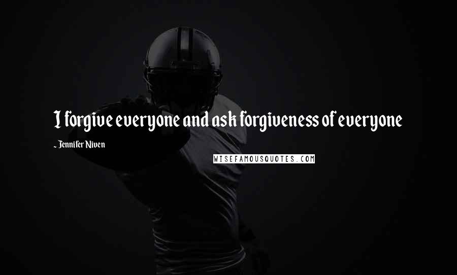 Jennifer Niven Quotes: I forgive everyone and ask forgiveness of everyone