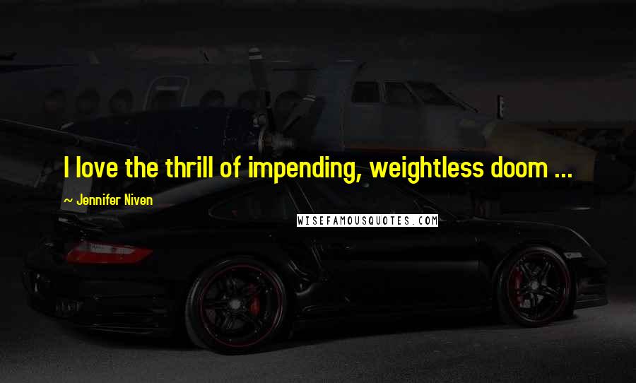 Jennifer Niven Quotes: I love the thrill of impending, weightless doom ...