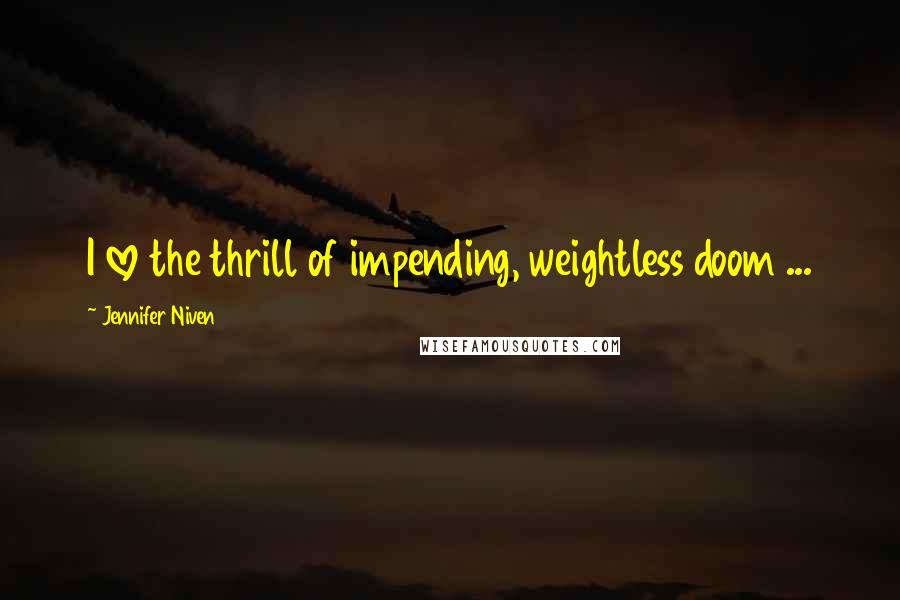 Jennifer Niven Quotes: I love the thrill of impending, weightless doom ...