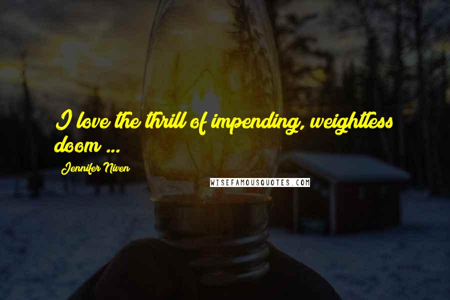 Jennifer Niven Quotes: I love the thrill of impending, weightless doom ...