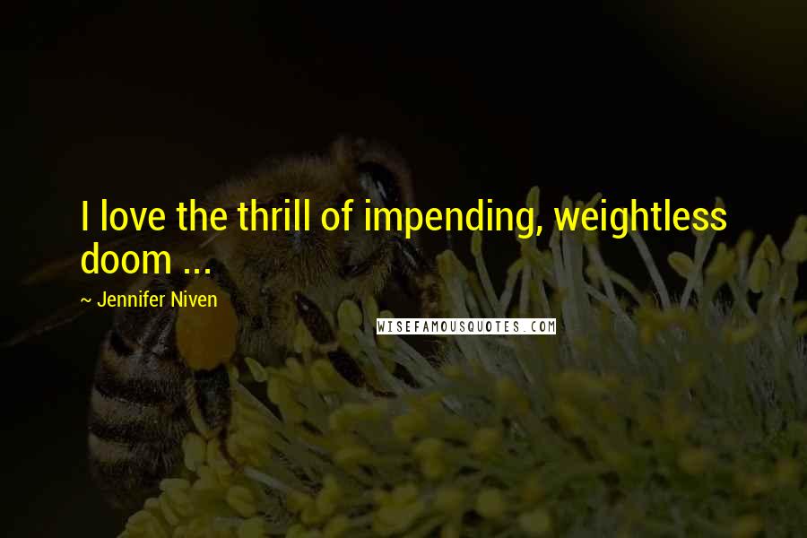 Jennifer Niven Quotes: I love the thrill of impending, weightless doom ...