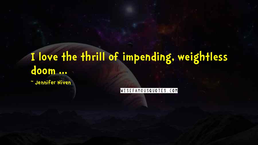 Jennifer Niven Quotes: I love the thrill of impending, weightless doom ...