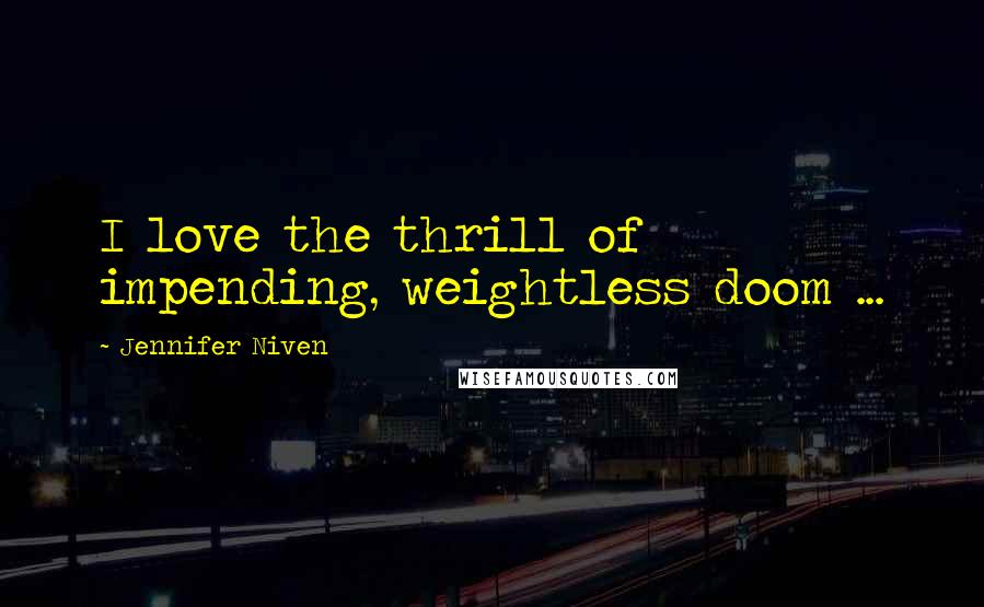 Jennifer Niven Quotes: I love the thrill of impending, weightless doom ...
