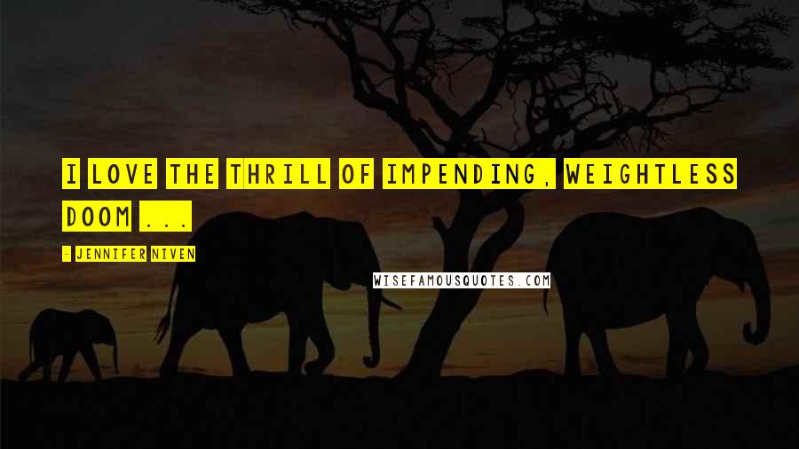 Jennifer Niven Quotes: I love the thrill of impending, weightless doom ...