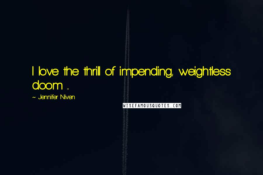 Jennifer Niven Quotes: I love the thrill of impending, weightless doom ...