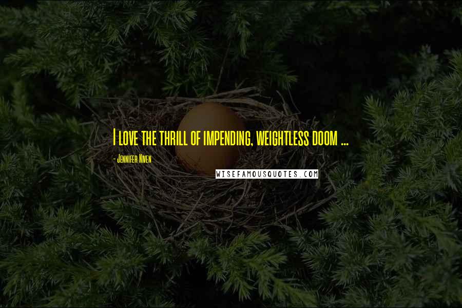 Jennifer Niven Quotes: I love the thrill of impending, weightless doom ...