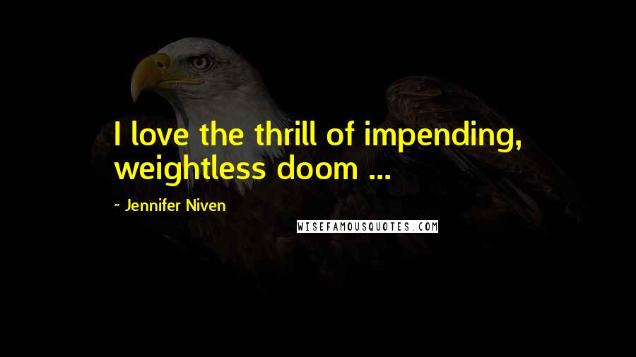 Jennifer Niven Quotes: I love the thrill of impending, weightless doom ...