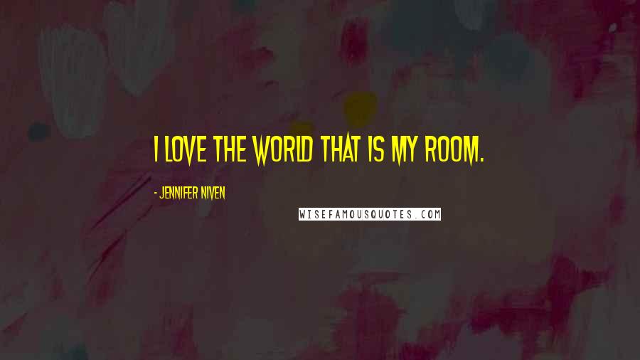 Jennifer Niven Quotes: I love the world that is my room.