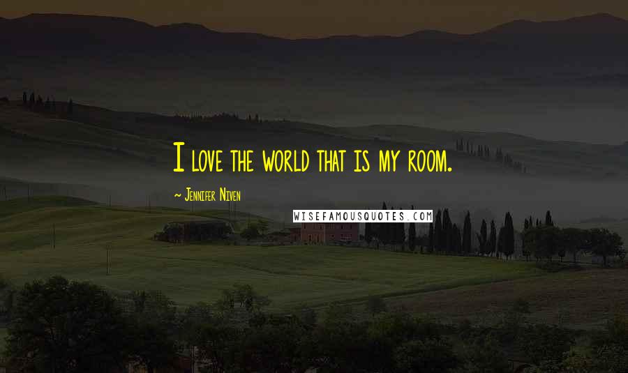 Jennifer Niven Quotes: I love the world that is my room.