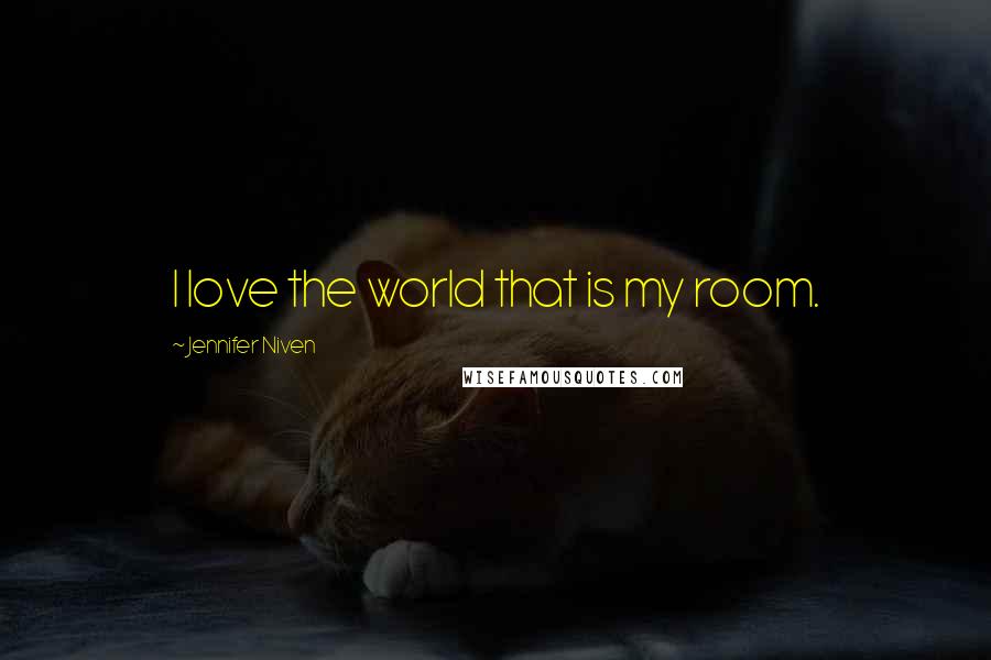 Jennifer Niven Quotes: I love the world that is my room.