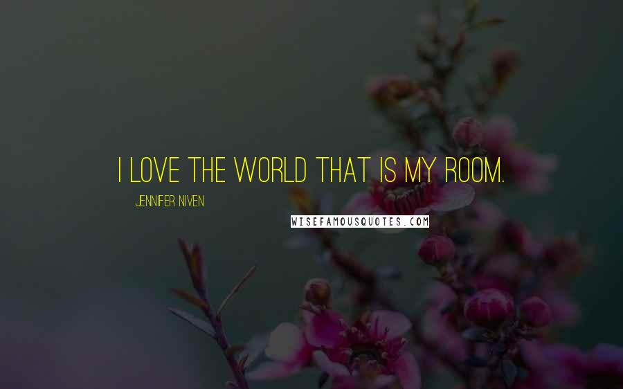 Jennifer Niven Quotes: I love the world that is my room.