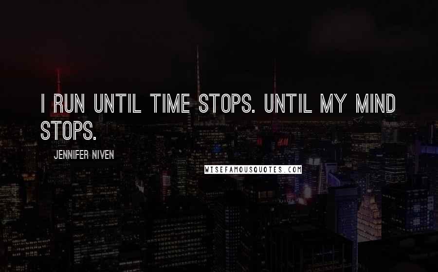 Jennifer Niven Quotes: I run until time stops. Until my mind stops.