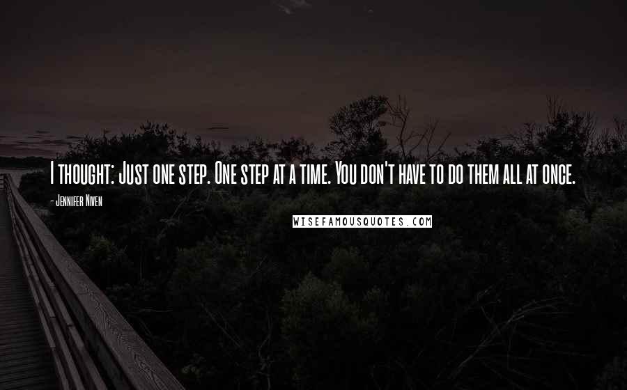 Jennifer Niven Quotes: I thought: Just one step. One step at a time. You don't have to do them all at once.