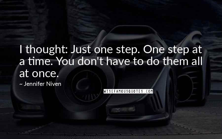 Jennifer Niven Quotes: I thought: Just one step. One step at a time. You don't have to do them all at once.