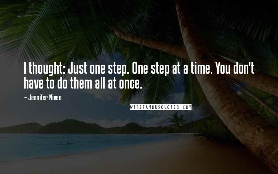 Jennifer Niven Quotes: I thought: Just one step. One step at a time. You don't have to do them all at once.