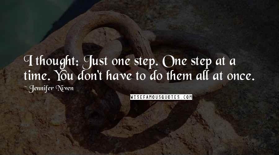 Jennifer Niven Quotes: I thought: Just one step. One step at a time. You don't have to do them all at once.