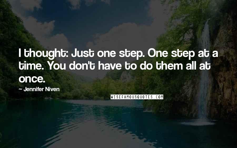 Jennifer Niven Quotes: I thought: Just one step. One step at a time. You don't have to do them all at once.