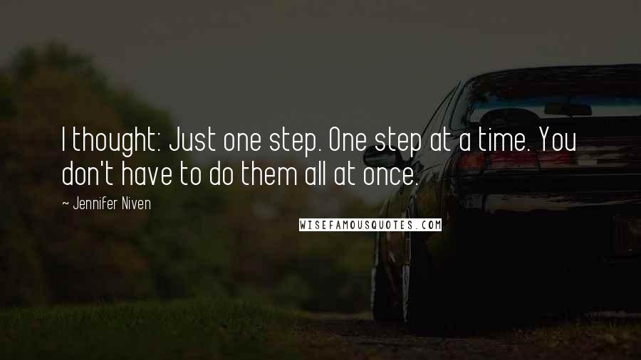 Jennifer Niven Quotes: I thought: Just one step. One step at a time. You don't have to do them all at once.