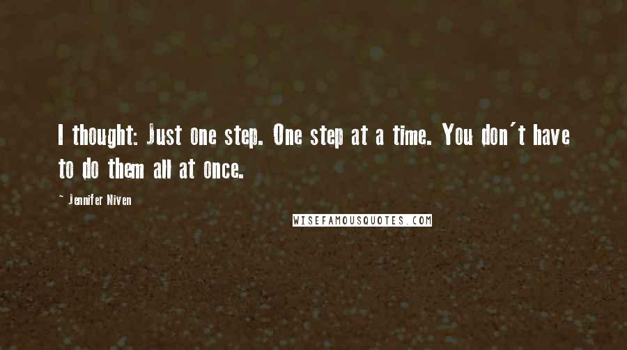 Jennifer Niven Quotes: I thought: Just one step. One step at a time. You don't have to do them all at once.