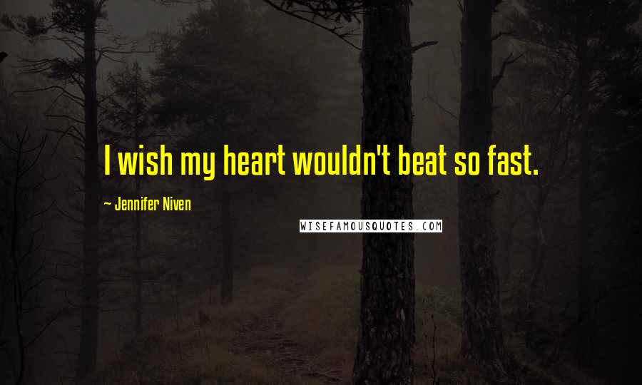 Jennifer Niven Quotes: I wish my heart wouldn't beat so fast.
