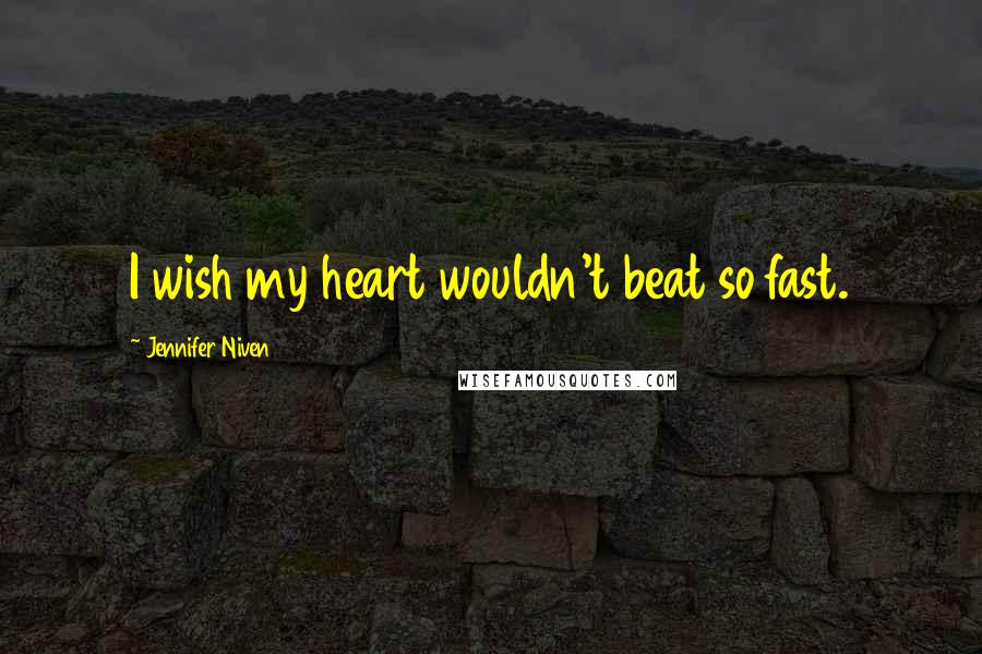 Jennifer Niven Quotes: I wish my heart wouldn't beat so fast.