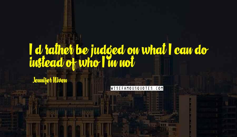 Jennifer Niven Quotes: I'd rather be judged on what I can do instead of who I'm not.