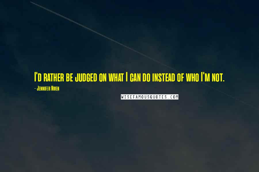 Jennifer Niven Quotes: I'd rather be judged on what I can do instead of who I'm not.