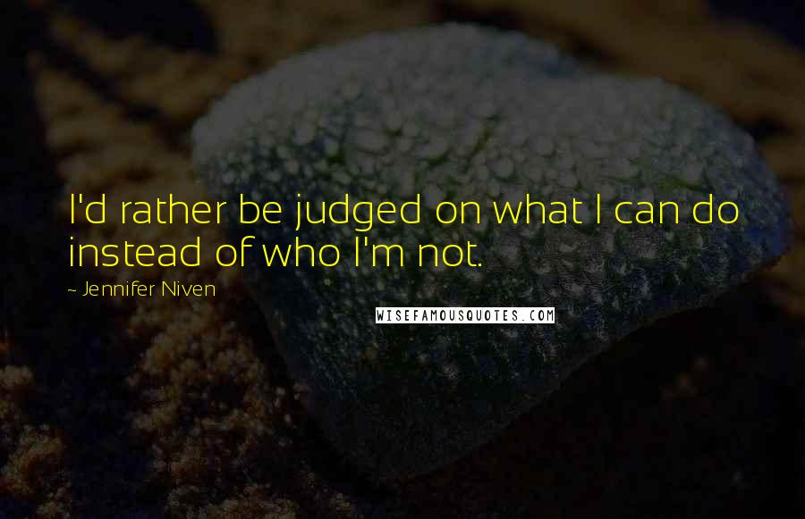 Jennifer Niven Quotes: I'd rather be judged on what I can do instead of who I'm not.