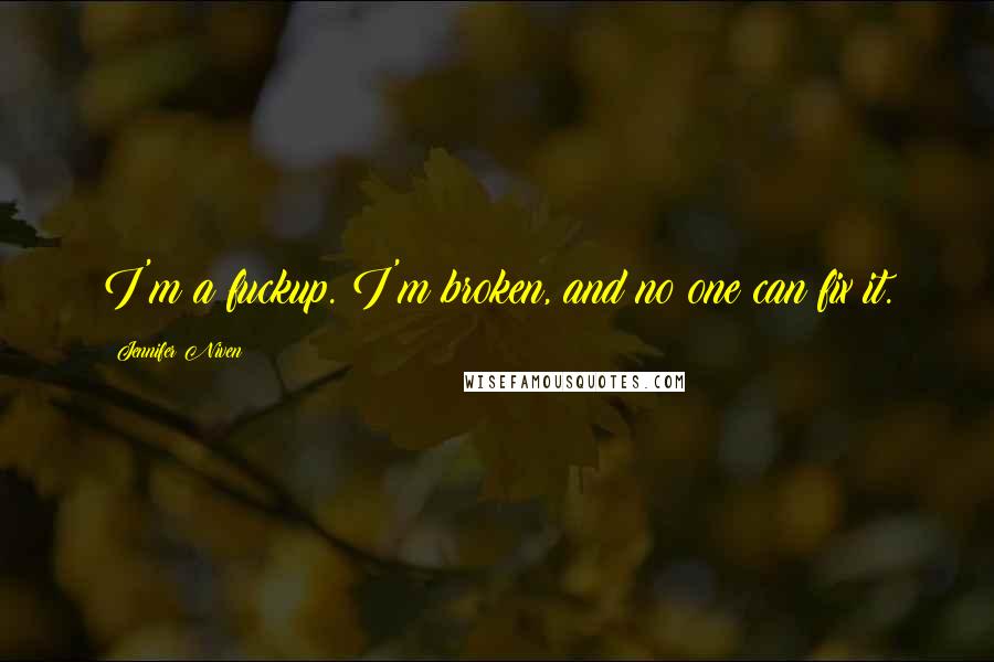 Jennifer Niven Quotes: I'm a fuckup. I'm broken, and no one can fix it.